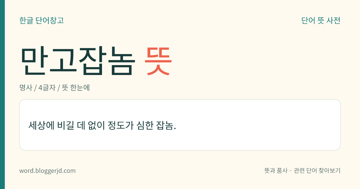 만고잡놈 뜻: 세상에 비길 데 없이 정도가 심한 잡놈.