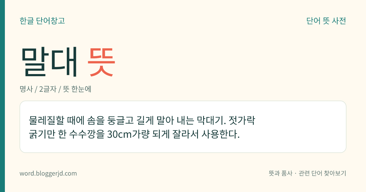 말대 뜻: 물레질할 때에 솜을 둥글고 길게 말아 내는 막대기. 젓가락 굵기만 한 수수깡을 30cm가량 되게 잘라서 사용한다.