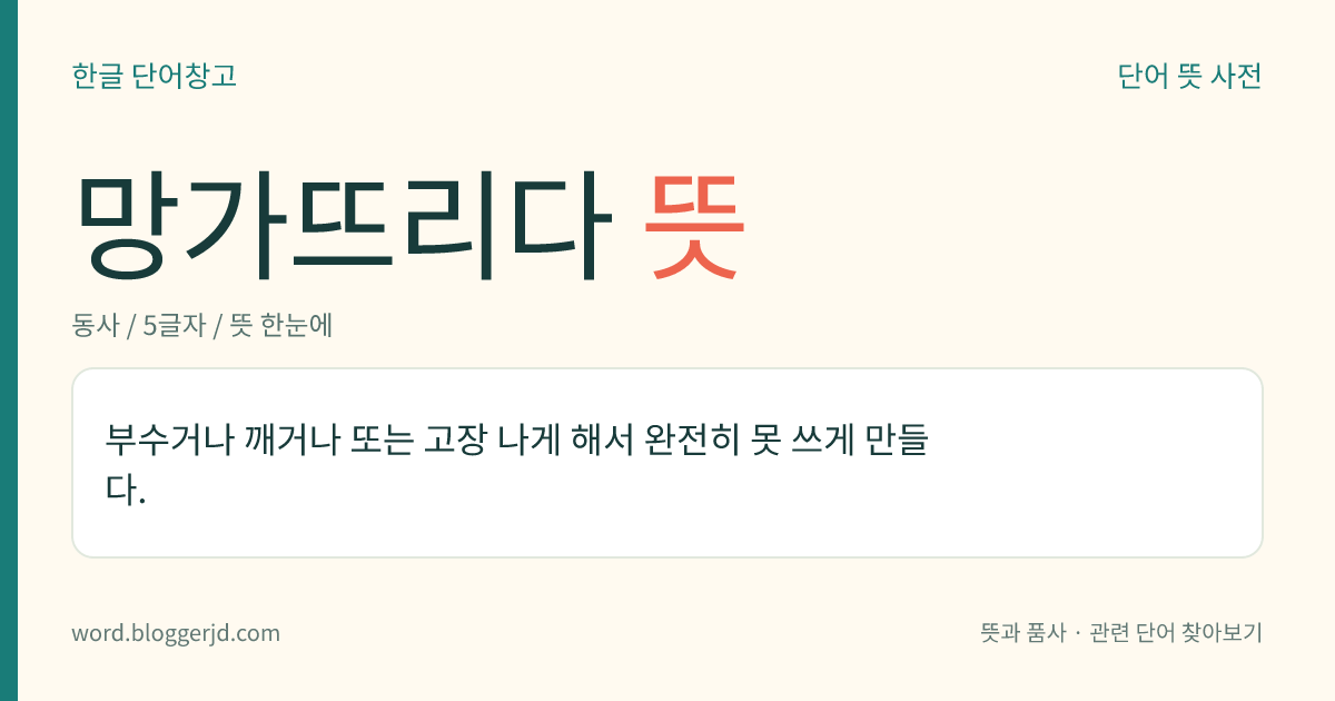 망가뜨리다 뜻: 부수거나 찌그러지게 하여 못 쓰게 만들다.