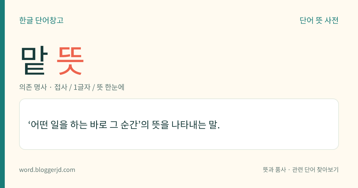 맡 뜻: ‘어떤 일을 하는 바로 그 순간’의 뜻을 나타내는 말.