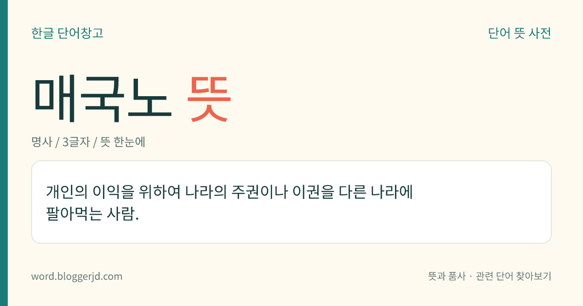 매국노 뜻: 개인의 이익을 위하여 나라의 주권이나 이권을 다른 나라에 팔아먹는 사람.