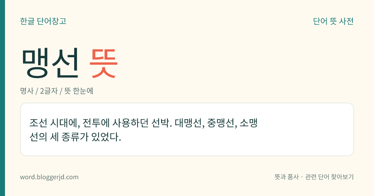 맹선 뜻: 조선 시대에, 전투에 사용하던 선박. 대맹선, 중맹선, 소맹선의 세 종류가 있었다.