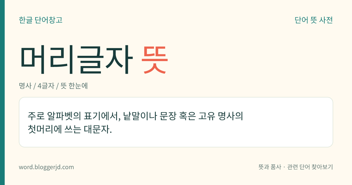 머리글자 뜻: 주로 알파벳의 표기에서, 낱말이나 문장 혹은 고유 명사의 첫머리에 쓰는 대문자.