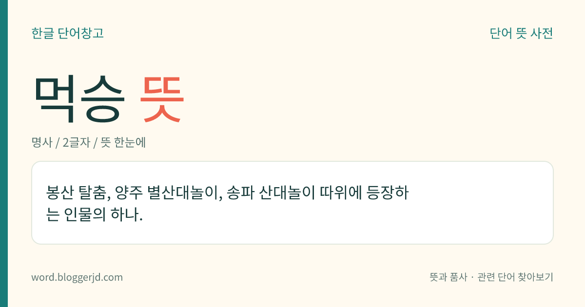 먹승 뜻: 봉산 탈춤, 양주 별산대놀이, 송파 산대놀이 따위에 등장하는 인물의 하나.