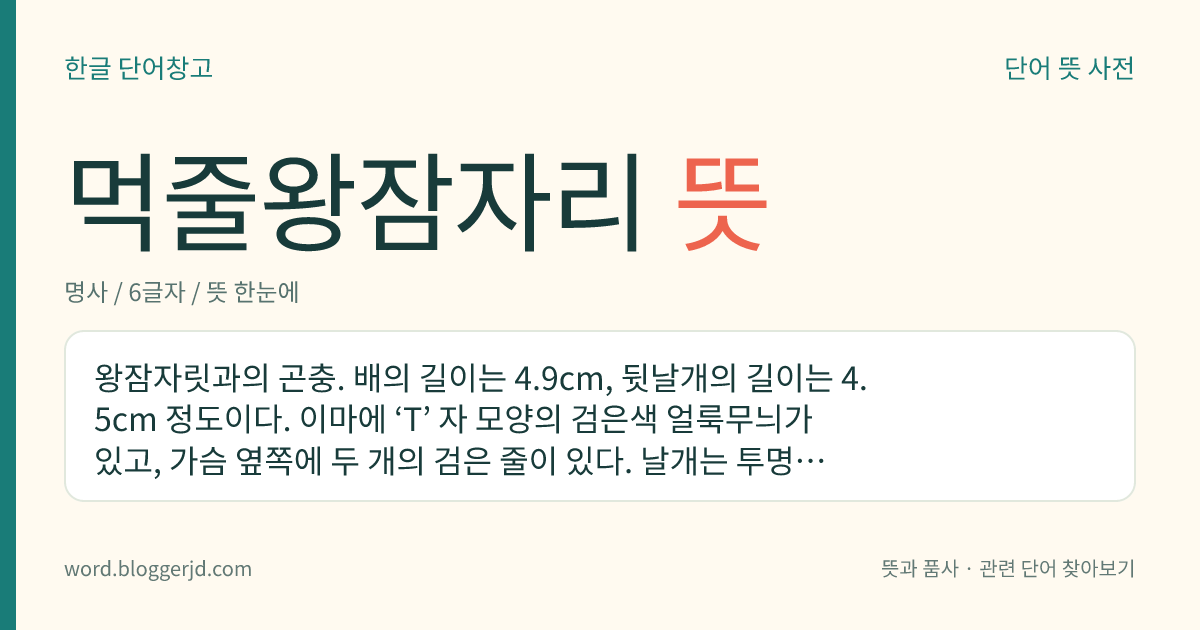 먹줄왕잠자리 뜻: 왕잠자릿과의 곤충. 배의 길이는 4.9cm, 뒷날개의 길이는 4.5cm 정도이다. 이마에 ‘T’ 자 모양의 검은색 얼룩무늬가 있고, 가슴 옆쪽에 두 개의 검은 줄이 있다. 날개는 투명하고 가장자리의 무늬는 갈색이다. 한국, 중국, 일본 등지에 분포한다.