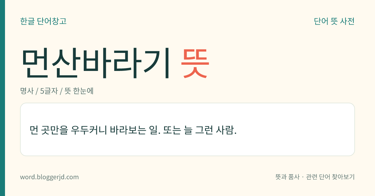 먼산바라기 뜻: 먼 곳만을 우두커니 바라보는 일. 또는 늘 그런 사람.