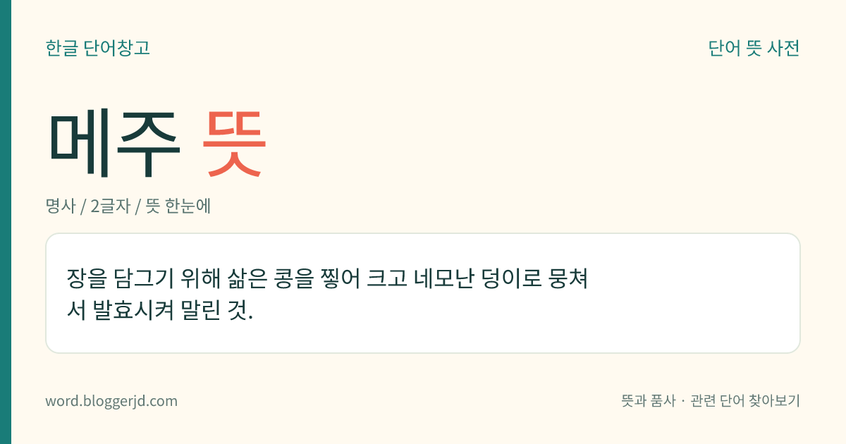 메주 뜻: 콩을 삶아서 찧은 다음, 덩이를 지어서 띄워 말린 것. 간장, 된장, 고추장 따위를 담그는 원료로 쓴다.