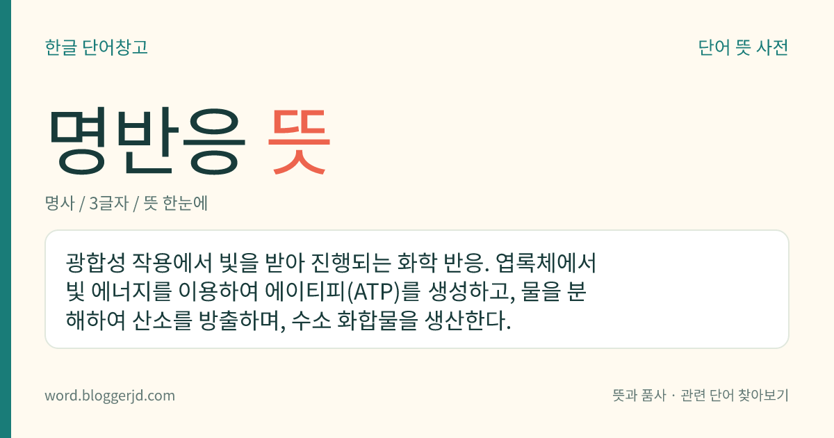 명반응 뜻: 광합성 작용에서 빛을 받아 진행되는 화학 반응. 엽록체에서 빛 에너지를 이용하여 에이티피(ATP)를 생성하고, 물을 분해하여 산소를 방출하며, 수소 화합물을 생산한다.
