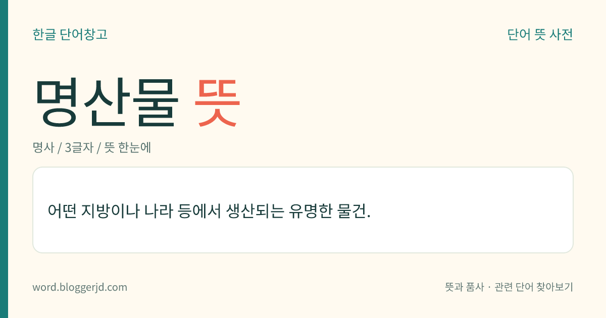 명산물 뜻: 어떤 지방이나 나라 등에서 생산되는 유명한 물건.