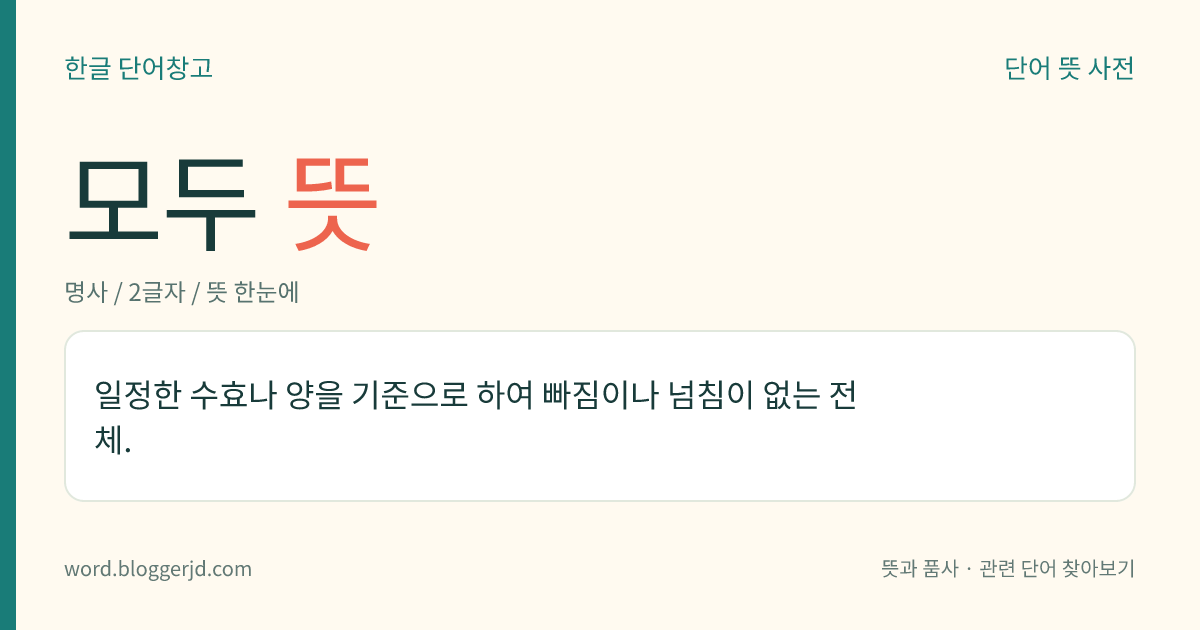 모두 뜻: 일정한 수효나 양을 기준으로 하여 빠짐이나 넘침이 없는 전체.
