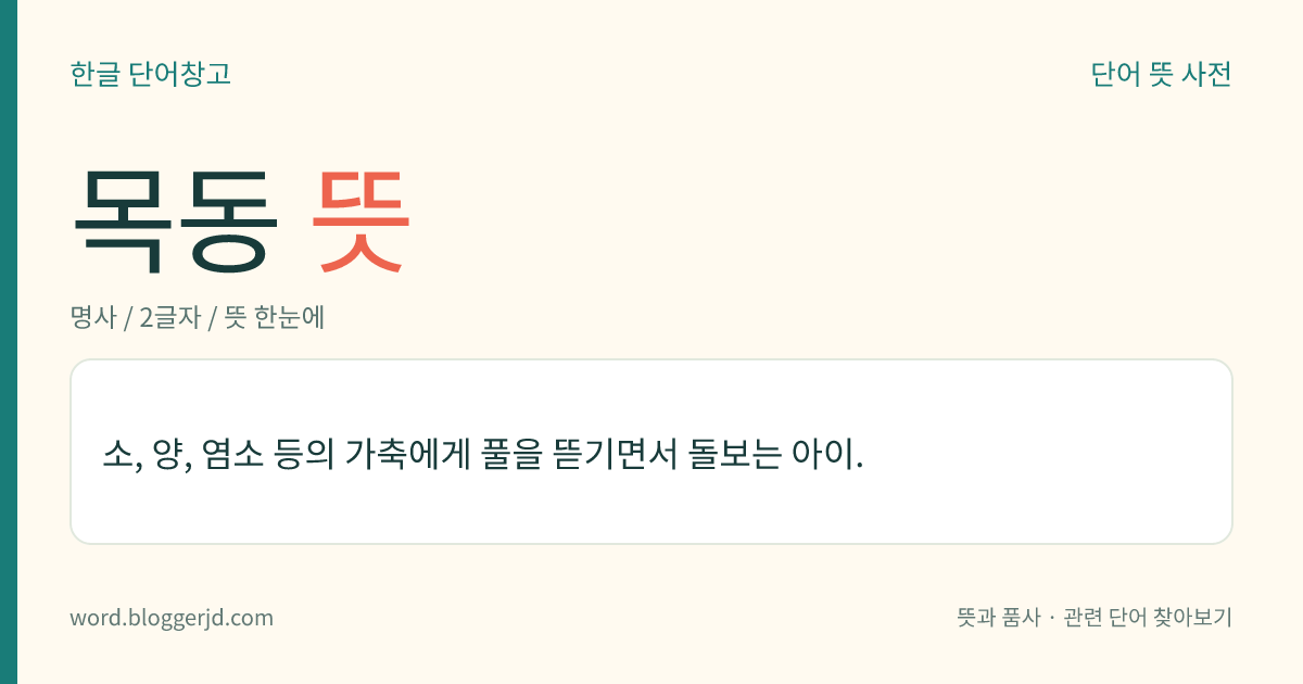 목동 뜻: 소, 양, 염소 등의 가축에게 풀을 뜯기면서 돌보는 아이.