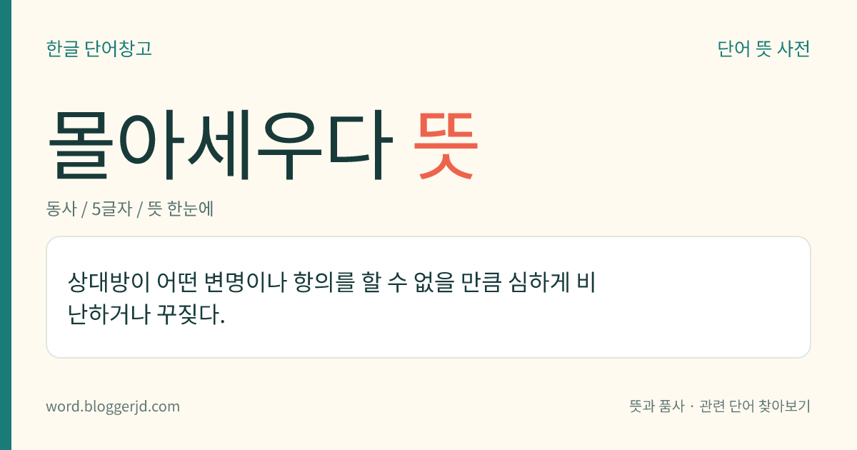 몰아세우다 뜻: 상대방이 어떤 변명이나 항의를 할 수 없을 만큼 심하게 비난하거나 꾸짖다.