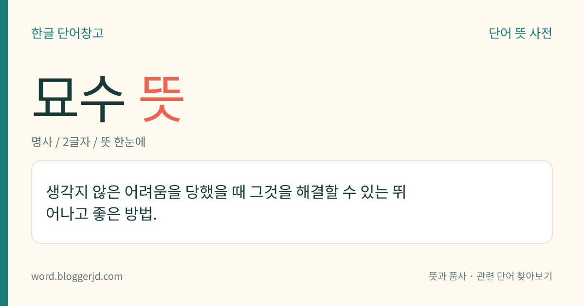 묘수 뜻: 생각지 않은 어려움을 당했을 때 그것을 해결할 수 있는 뛰어나고 좋은 방법.
