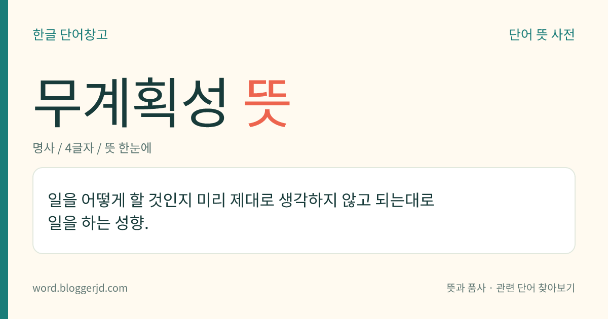 무계획성 뜻: 일을 어떻게 할 것인지 미리 제대로 생각하지 않고 되는대로 일을 하는 성향.
