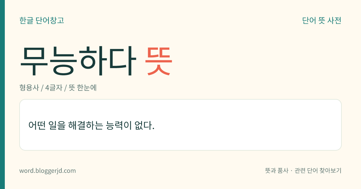 무능하다 뜻: 어떤 일을 할 능력이나 재주가 없다.