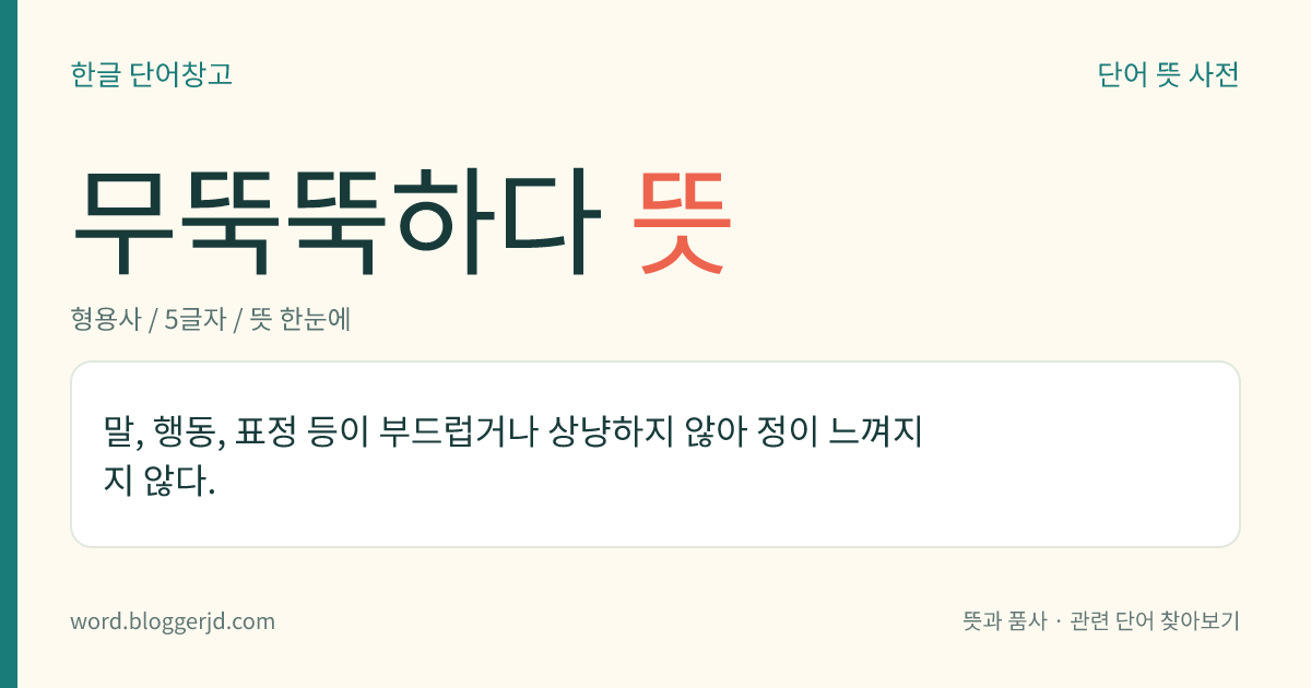 무뚝뚝하다 뜻: 말, 행동, 표정 등이 부드럽거나 상냥하지 않아 정이 느껴지지 않다.