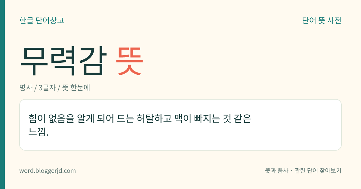 무력감 뜻: 힘이 없음을 알게 되어 드는 허탈하고 맥이 빠지는 것 같은 느낌.