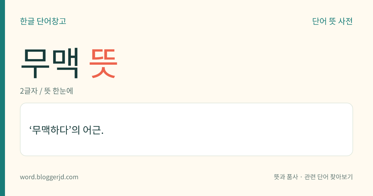 무맥 뜻: ‘무맥하다’의 어근.