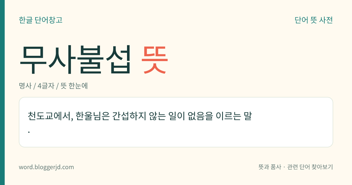 무사불섭 뜻: 천도교에서, 한울님은 간섭하지 않는 일이 없음을 이르는 말.