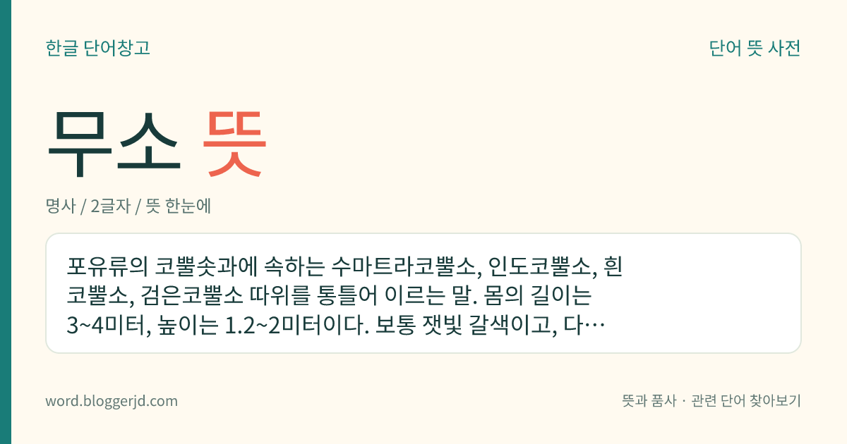 무소 뜻: 포유류의 코뿔솟과에 속하는 수마트라코뿔소, 인도코뿔소, 흰코뿔소, 검은코뿔소 따위를 통틀어 이르는 말. 몸의 길이는 3~4미터, 높이는 1.2~2미터이다. 보통 잿빛 갈색이고, 다리가 짧고 살갗은 두꺼우며 털은 적다. 코 위에 뿔이 있는데 인도에서 사는 것은 하나, 아프리카에 사는 것은 두 개가 있다. 초식성으로 무리를 지어 강이나 연못가의 숲속에 산다.