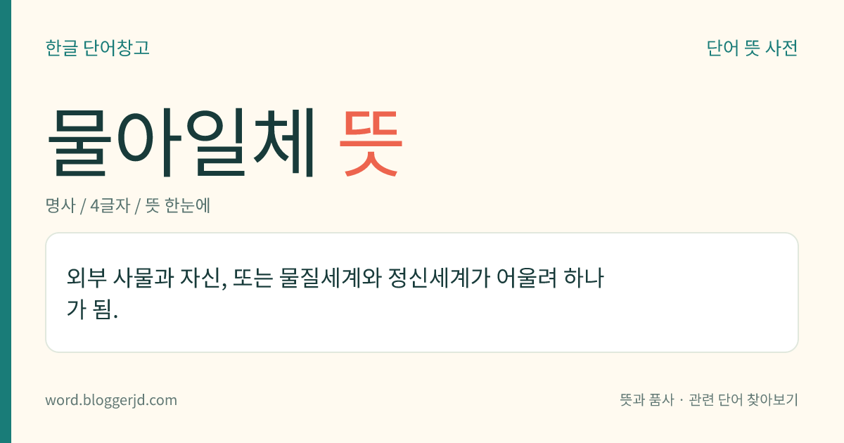 물아일체 뜻: 외부 사물과 자신, 또는 물질세계와 정신세계가 어울려 하나가 됨.