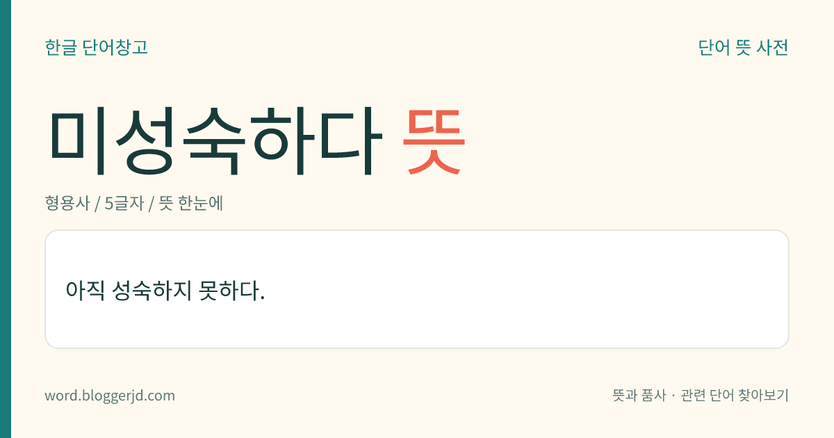 미성숙하다 뜻: 정신적, 육체적으로 아직 다 자라지 못하다. 또는 경험이 충분하지 못하여 어떤 것에 익숙하지 못하다.