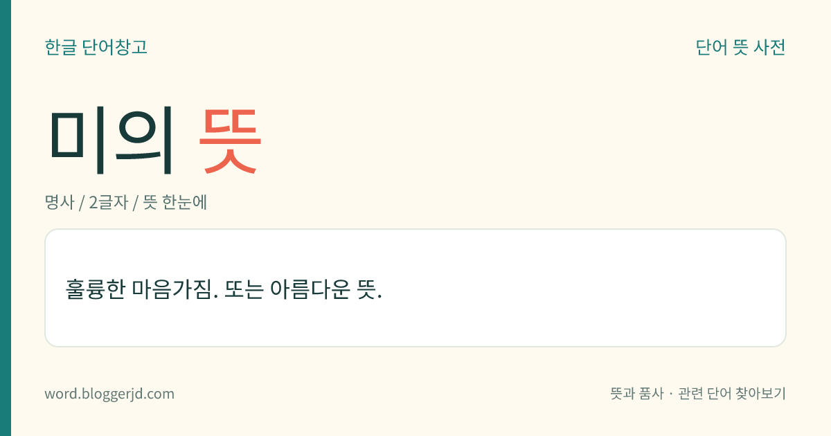 미의 뜻: 훌륭한 마음가짐. 또는 아름다운 뜻.