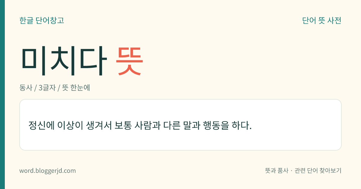 미치다 뜻: 정신에 이상이 생겨서 보통 사람과 다른 말과 행동을 하다.