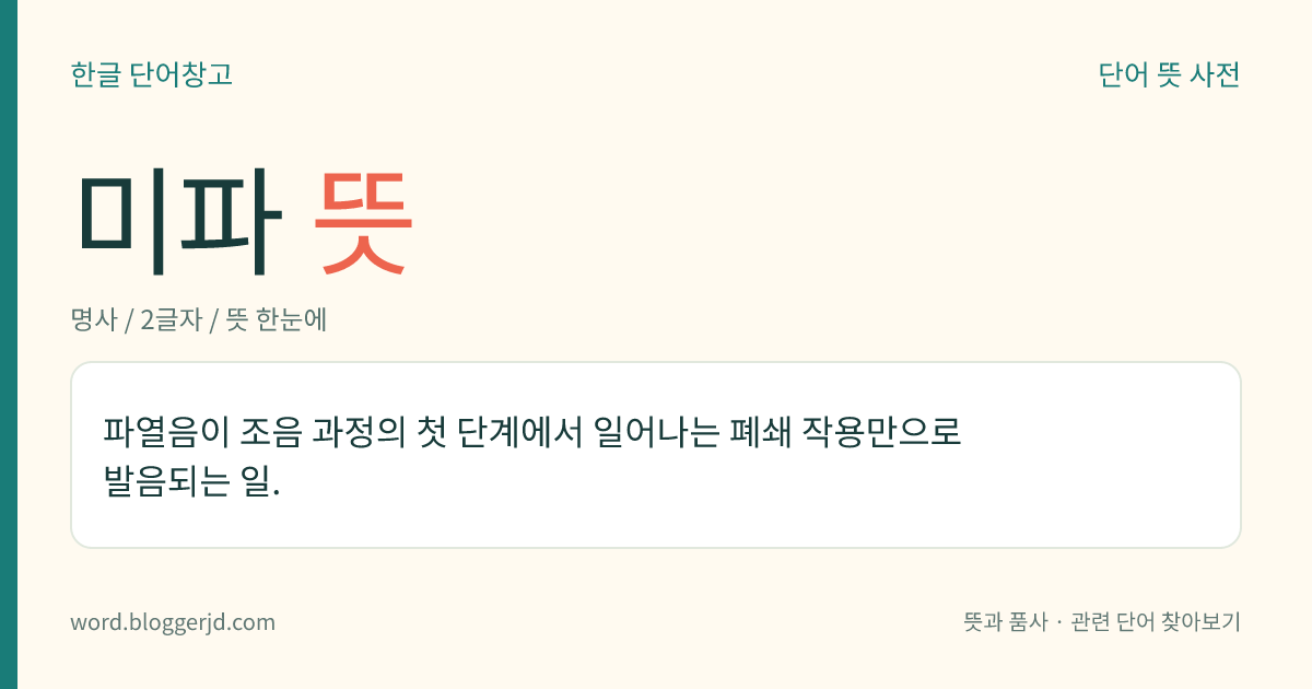미파 뜻: 파열음이 조음 과정의 첫 단계에서 일어나는 폐쇄 작용만으로 발음되는 일.