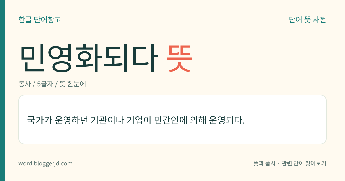 민영화되다 뜻: 국가가 운영하던 기관이나 기업이 민간인에 의해 운영되다.