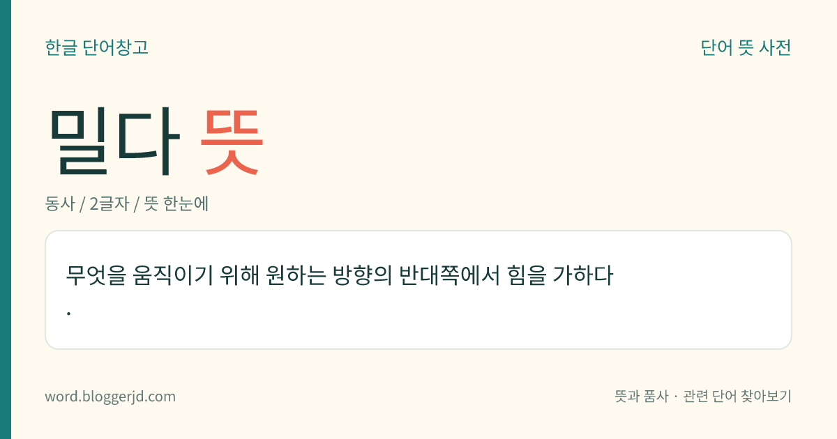 밀다 뜻: 무엇을 움직이기 위해 원하는 방향의 반대쪽에서 힘을 가하다.