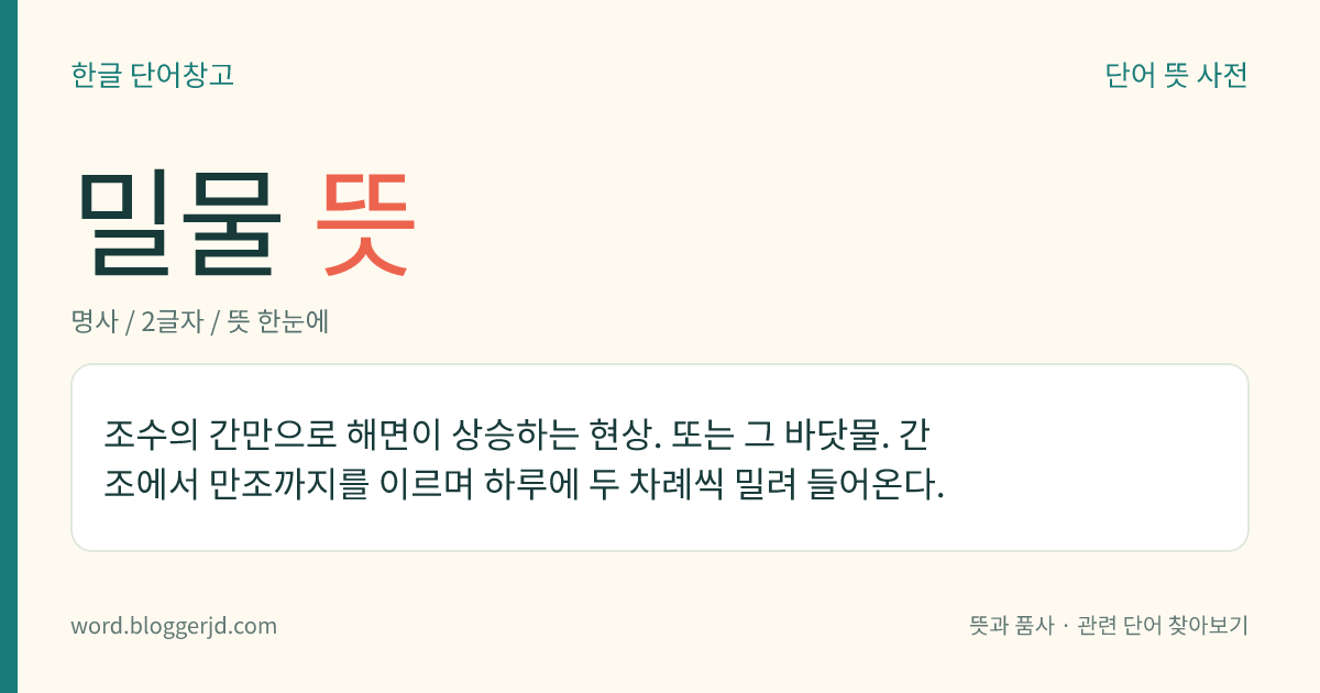 밀물 뜻: 조수의 간만으로 해면이 상승하는 현상. 또는 그 바닷물. 간조에서 만조까지를 이르며 하루에 두 차례씩 밀려 들어온다.