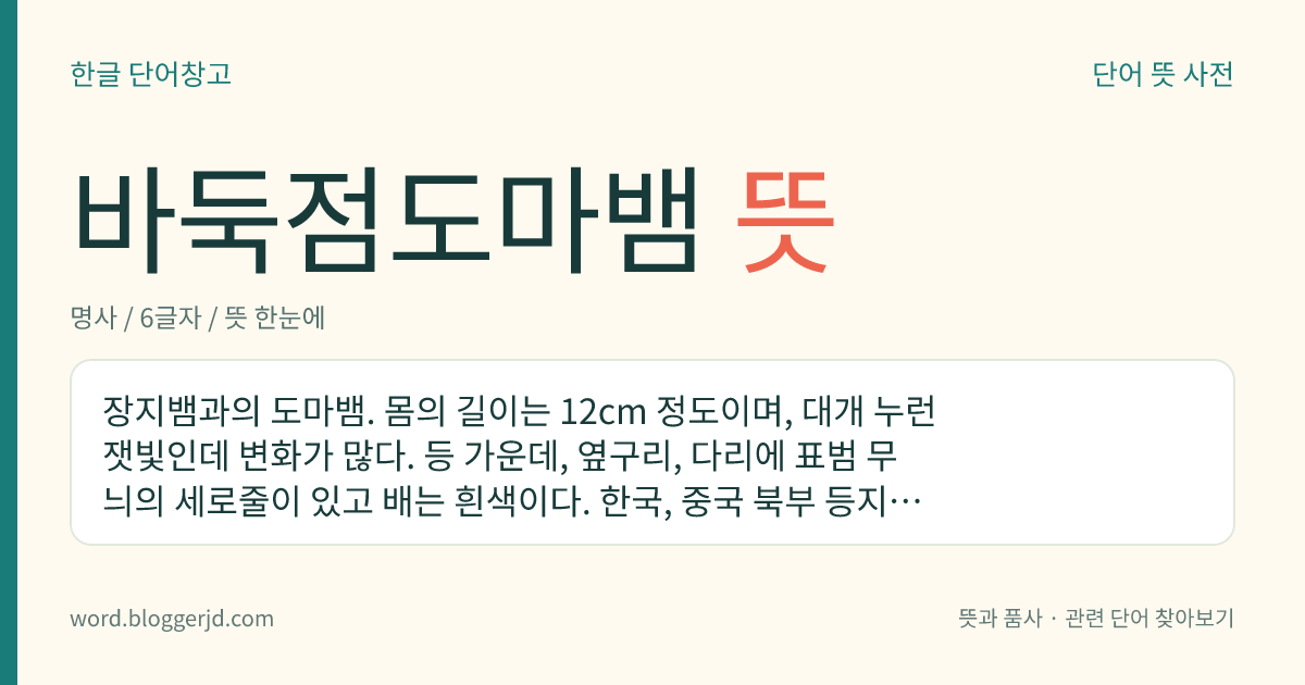 바둑점도마뱀 뜻: 장지뱀과의 도마뱀. 몸의 길이는 12cm 정도이며, 대개 누런 잿빛인데 변화가 많다. 등 가운데, 옆구리, 다리에 표범 무늬의 세로줄이 있고 배는 흰색이다. 한국, 중국 북부 등지에 분포한다.