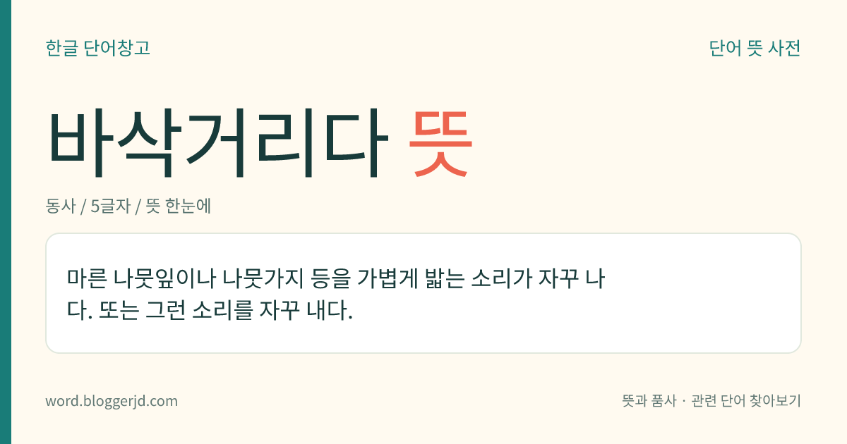 바삭거리다 뜻: 마른 나뭇잎이나 나뭇가지 등을 가볍게 밟는 소리가 자꾸 나다. 또는 그런 소리를 자꾸 내다.