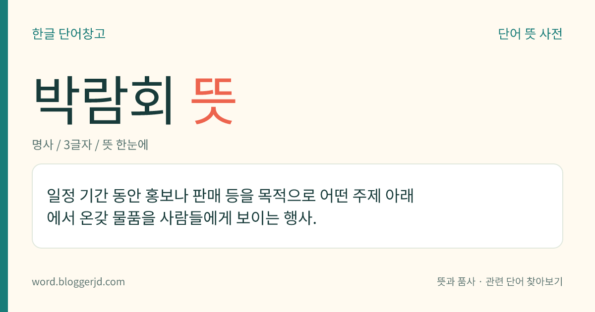 박람회 뜻: 일정 기간 동안 홍보나 판매 등을 목적으로 어떤 주제 아래에서 온갖 물품을 사람들에게 보이는 행사.