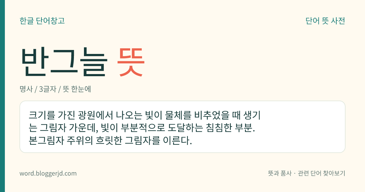 반그늘 뜻: 크기를 가진 광원에서 나오는 빛이 물체를 비추었을 때 생기는 그림자 가운데, 빛이 부분적으로 도달하는 침침한 부분. 본그림자 주위의 흐릿한 그림자를 이른다.