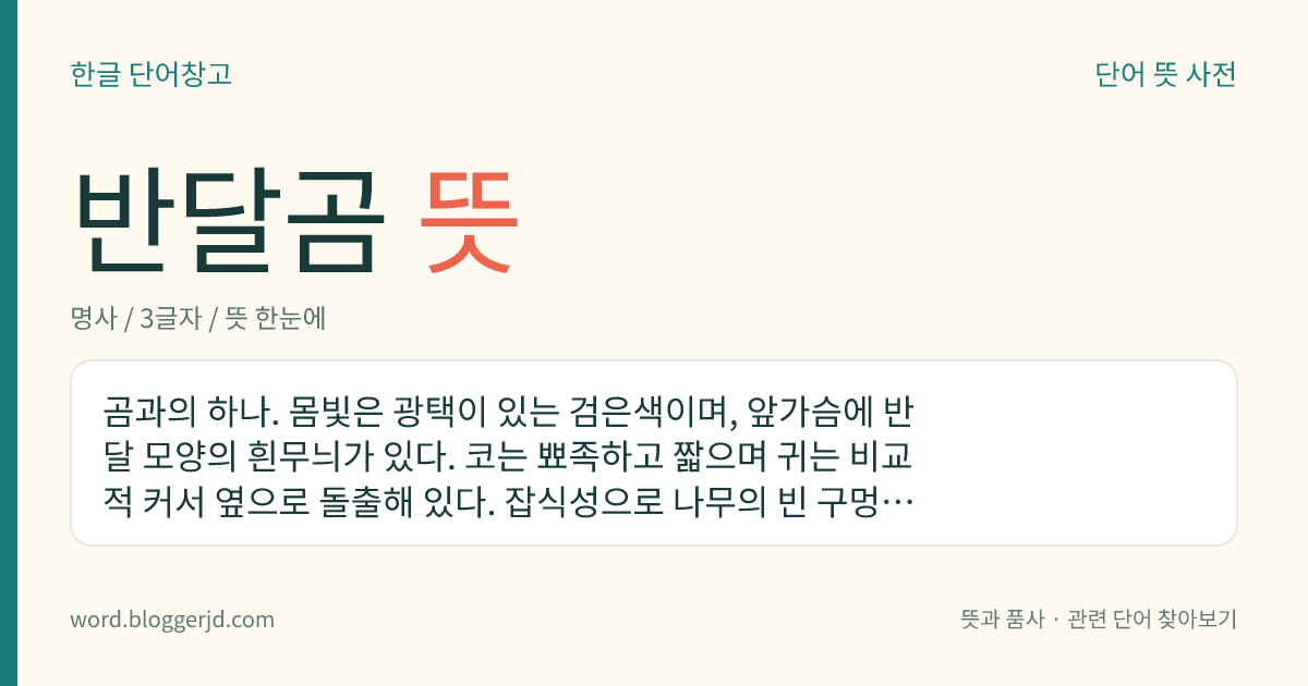 반달곰 뜻: 곰과의 하나. 몸빛은 광택이 있는 검은색이며, 앞가슴에 반달 모양의 흰무늬가 있다. 코는 뾰족하고 짧으며 귀는 비교적 커서 옆으로 돌출해 있다. 잡식성으로 나무의 빈 구멍이나 굴에 들어가 겨울잠을 잔다. 한국, 만주, 러시아 등지에 분포한다. 우리나라 천연기념물이다.