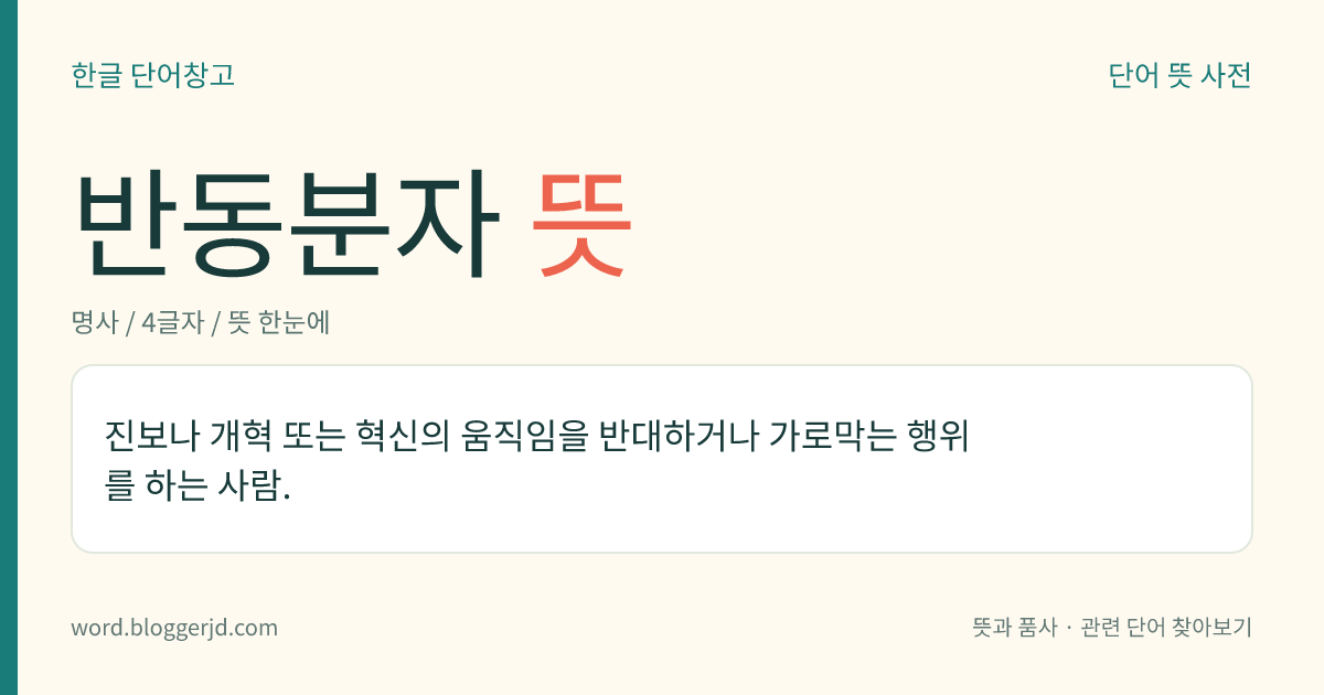 반동분자 뜻: 진보나 개혁 또는 혁신의 움직임을 반대하거나 가로막는 행위를 하는 사람.