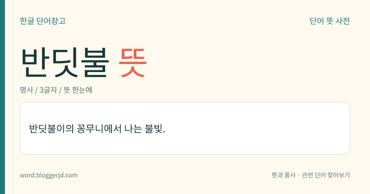 반딧불 뜻: 반딧불이의 꽁무니에서 나는 불빛.