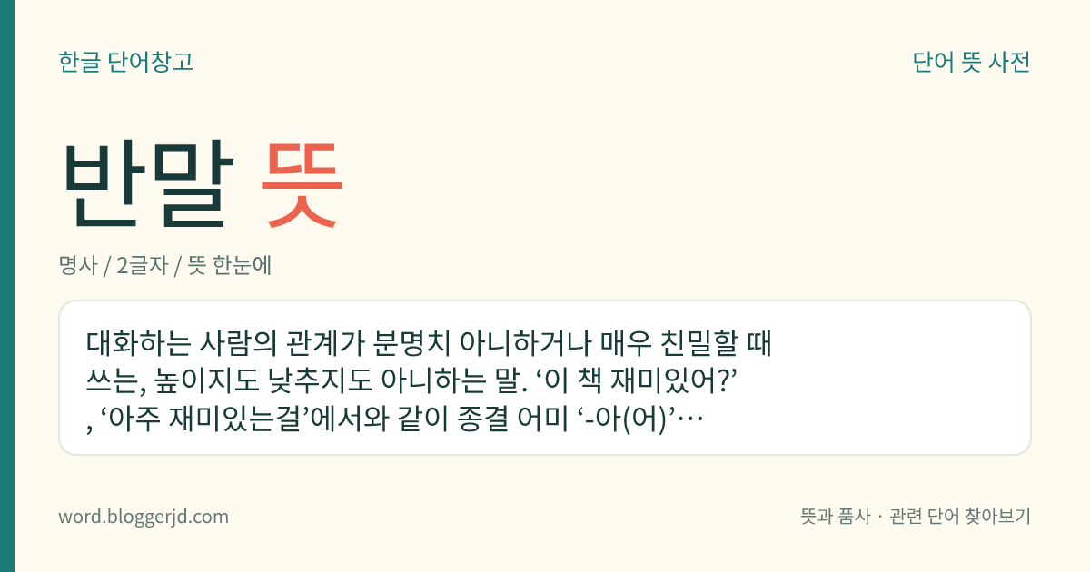 반말 뜻: 대화하는 사람의 관계가 분명치 아니하거나 매우 친밀할 때 쓰는, 높이지도 낮추지도 아니하는 말. ‘이 책 재미있어?’, ‘아주 재미있는걸’에서와 같이 종결 어미 ‘-아(어)’, ‘-지’, ‘-군’, ‘-ㄴ걸’ 따위가 쓰인다.