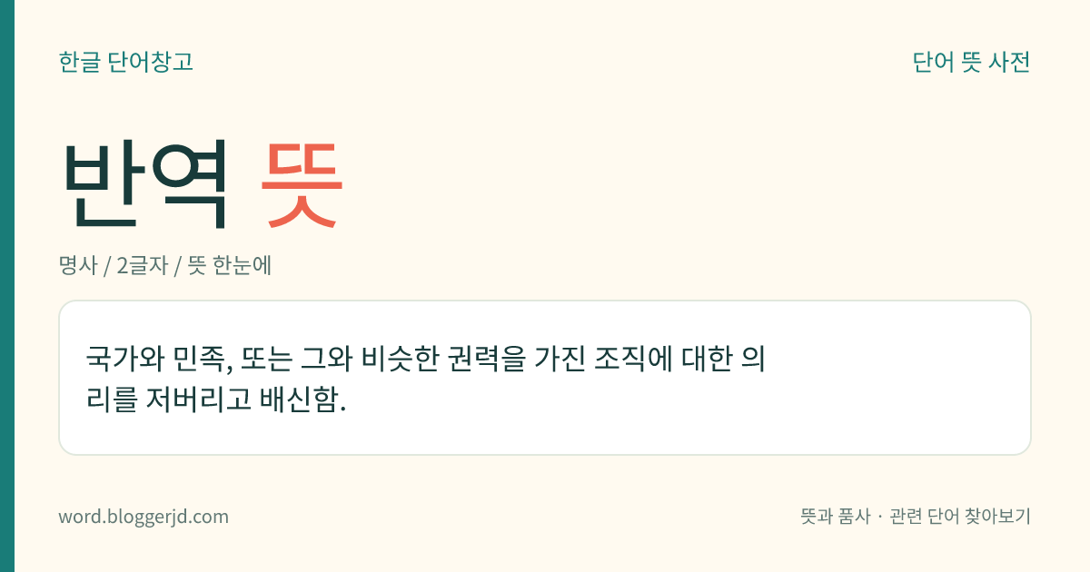 반역 뜻: 국가와 민족, 또는 그와 비슷한 권력을 가진 조직에 대한 의리를 저버리고 배신함.