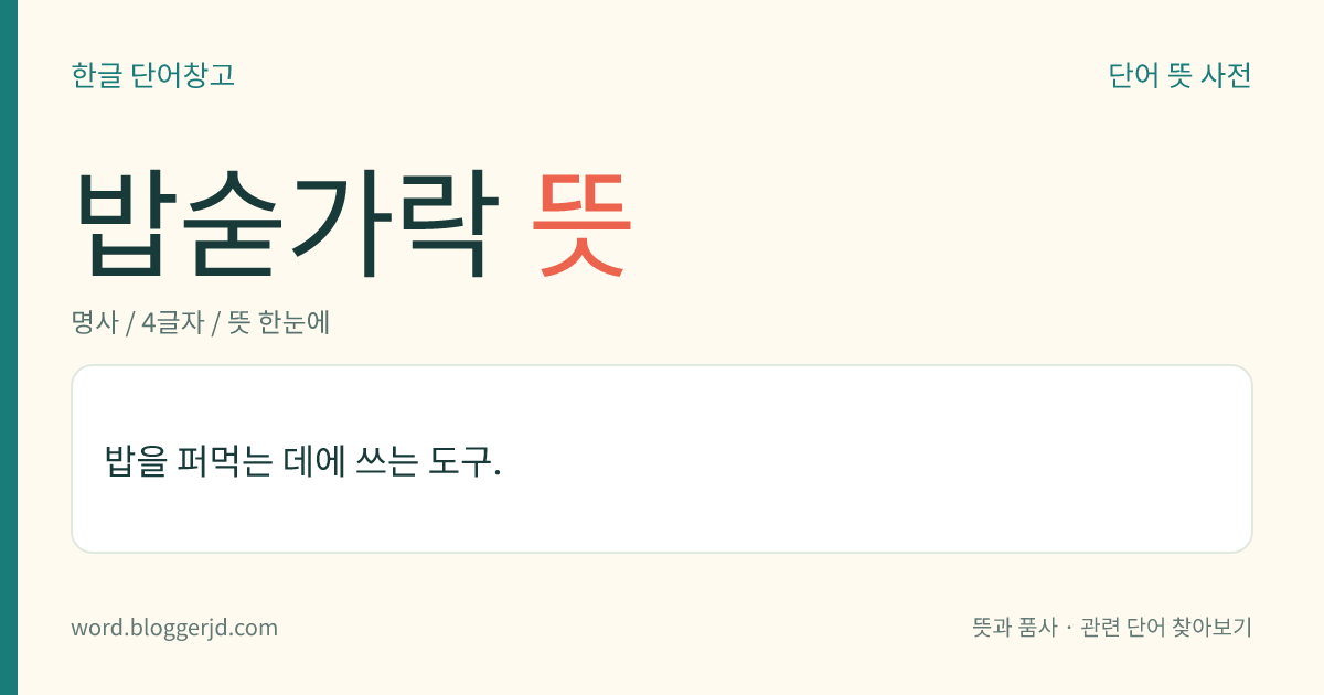 밥숟가락 뜻: 밥을 퍼먹는 데에 쓰는 도구.