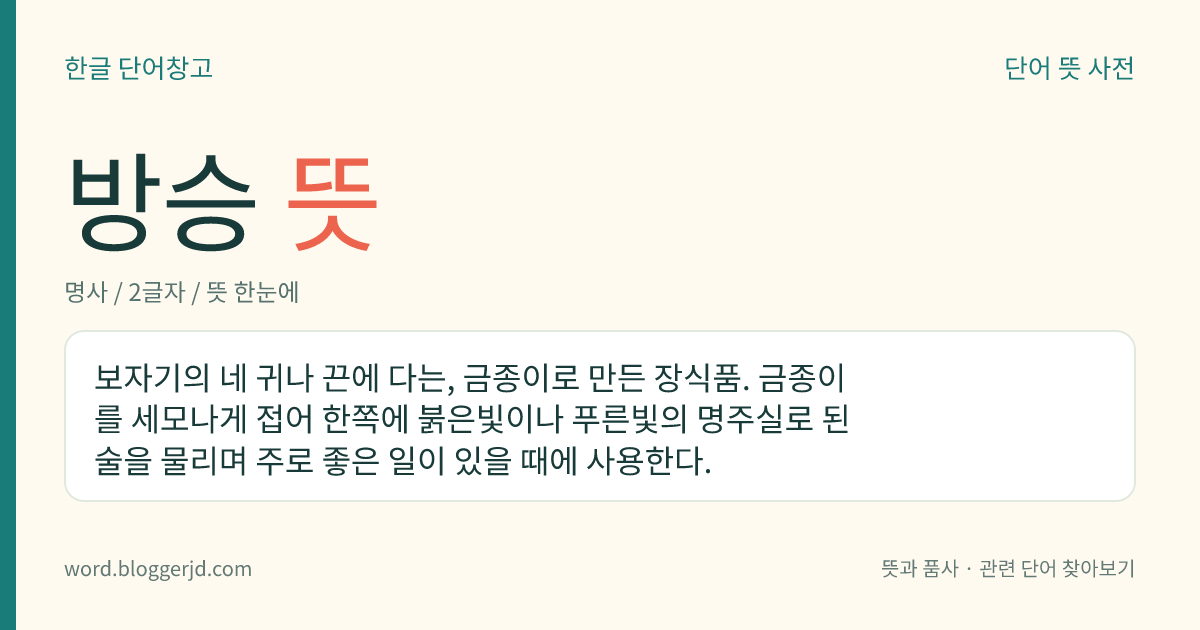 방승 뜻: 보자기의 네 귀나 끈에 다는, 금종이로 만든 장식품. 금종이를 세모나게 접어 한쪽에 붉은빛이나 푸른빛의 명주실로 된 술을 물리며 주로 좋은 일이 있을 때에 사용한다.