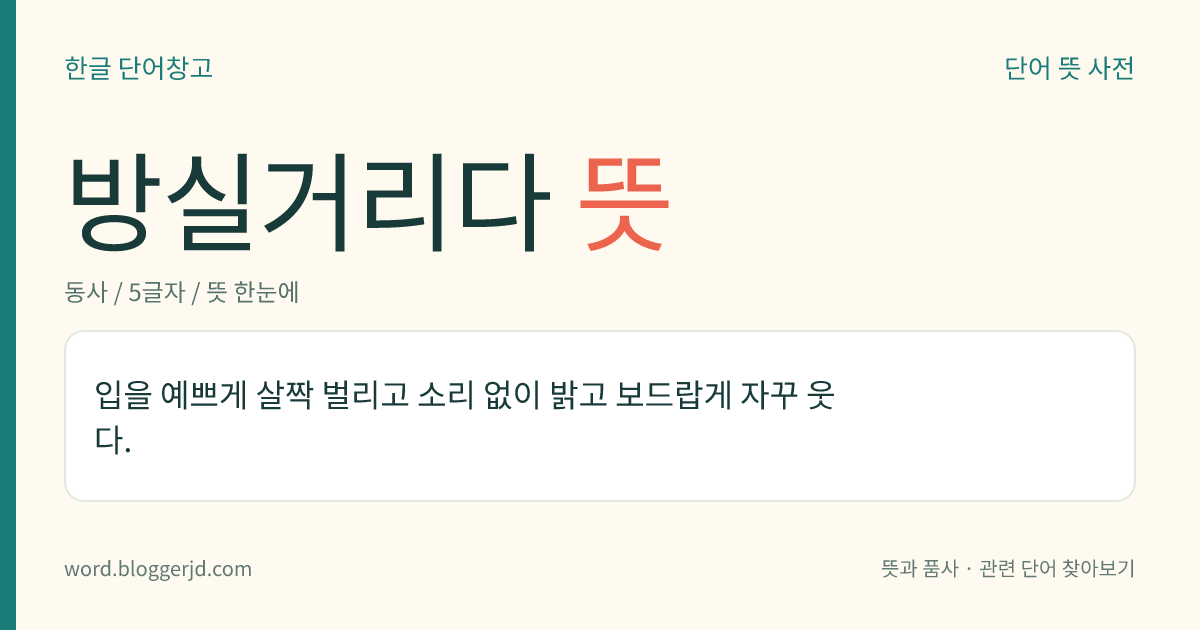 방실거리다 뜻: 입을 살짝 벌리고 소리 없이 밝고 부드럽게 자꾸 웃다.