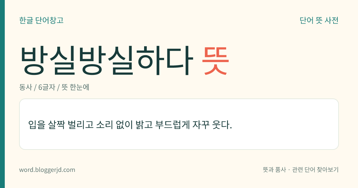 방실방실하다 뜻: 입을 살짝 벌리고 소리 없이 밝고 부드럽게 자꾸 웃다.
