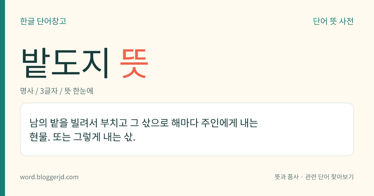 밭도지 뜻: 남의 밭을 빌려서 부치고 그 삯으로 해마다 주인에게 내는 현물. 또는 그렇게 내는 삯.