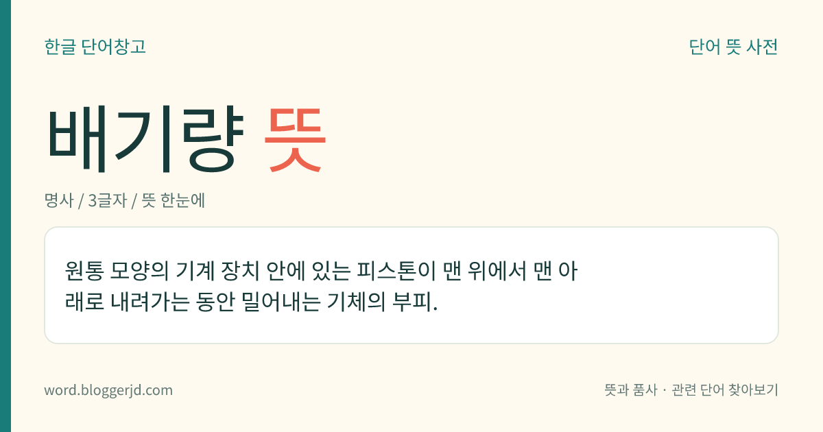 배기량 뜻: 원통 모양의 기계 장치 안에 있는 피스톤이 맨 위에서 맨 아래로 내려가는 동안 밀어내는 기체의 부피.