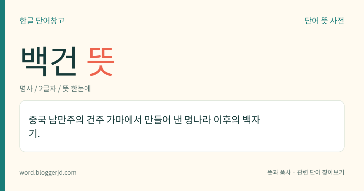 백건 뜻: 중국 남만주의 건주 가마에서 만들어 낸 명나라 이후의 백자기.