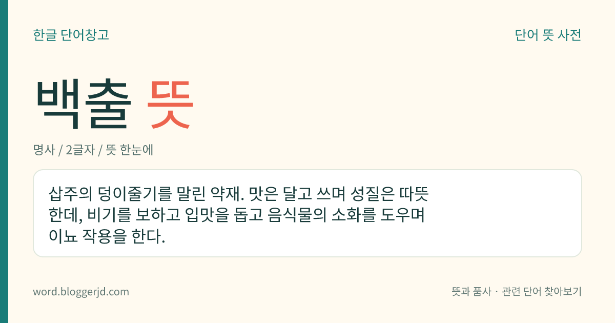 백출 뜻: 삽주의 덩이줄기를 말린 약재. 맛은 달고 쓰며 성질은 따뜻한데, 비기를 보하고 입맛을 돕고 음식물의 소화를 도우며 이뇨 작용을 한다.