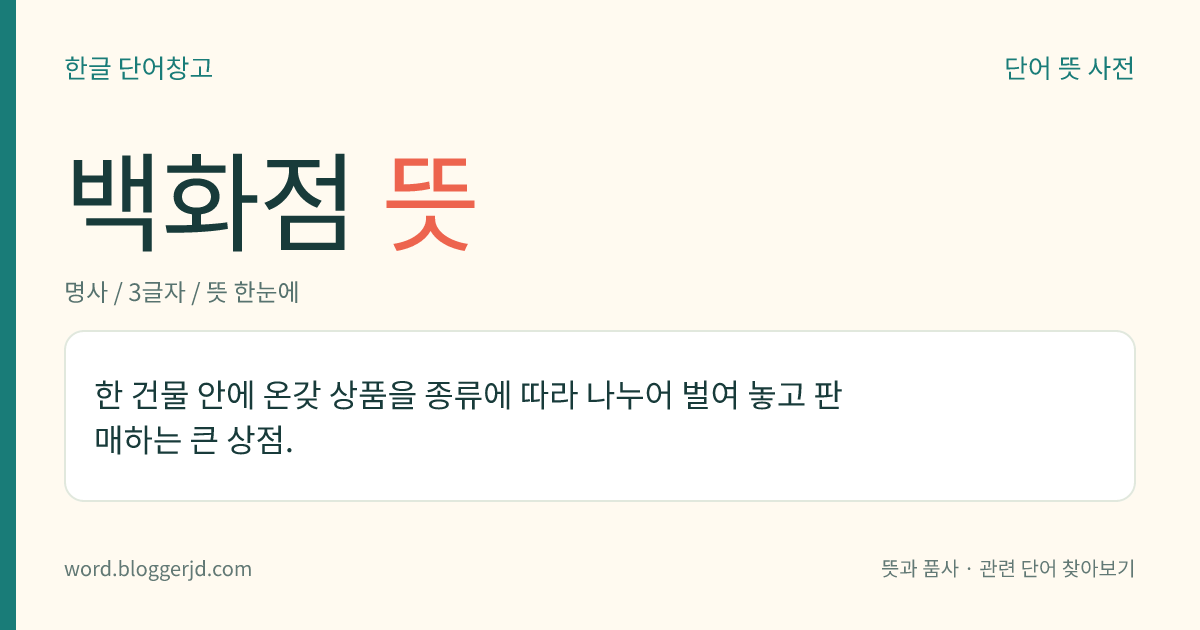 백화점 뜻: 한 건물 안에 온갖 상품을 종류에 따라 나누어 벌여 놓고 판매하는 큰 상점.